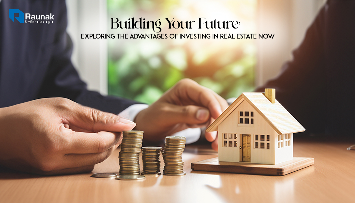 Building Your Future: Exploring the Advantages of Investing in Real Estate Now